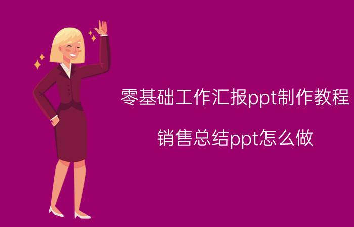 零基础工作汇报ppt制作教程 销售总结ppt怎么做？